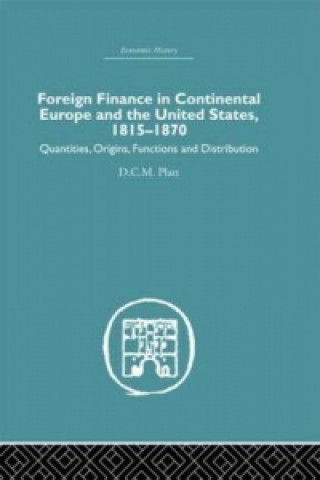 Książka Foreign Finance in Continental Europe and the United States 1815-1870 D.C.M. Platt