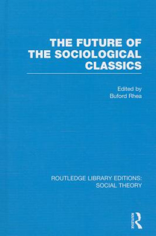 Könyv Future of the Sociological Classics (RLE Social Theory) 