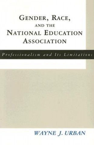 Knjiga Gender, Race and the National Education Association Wayne J. Urban