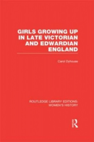 Könyv Girls Growing Up in Late Victorian and Edwardian England Carol Dyhouse