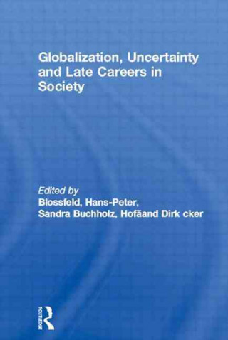Könyv Globalization, Uncertainty and Late Careers in Society Hans-Peter Blossfeld