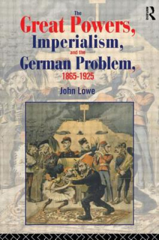 Kniha Great Powers, Imperialism and the German Problem 1865-1925 John Lowe