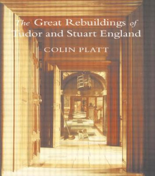 Книга Great Rebuildings Of Tudor And Stuart England Colin Platt
