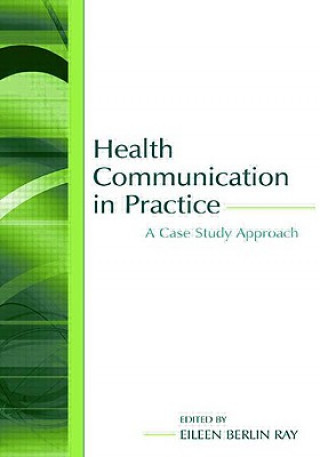 Könyv Health Communication in Practice Eileen Berlin Ray