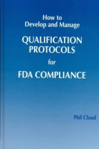 Kniha How to Develop and Manage Qualification Protocols for FDA Compliance Phil Cloud