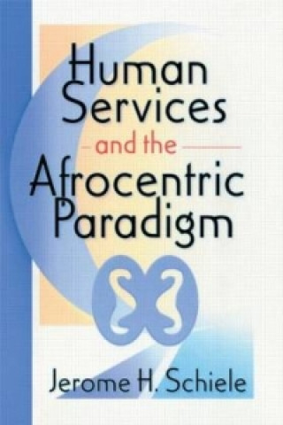 Книга Human Services and the Afrocentric Paradigm Jerome H. Schiele