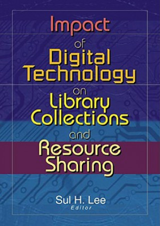 Könyv Impact of Digital Technology on Library Collections and Resource Sharing 