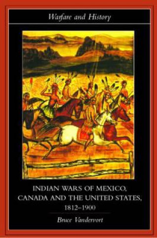 Carte Indian Wars of Canada, Mexico and the United States, 1812-1900 Bruce Vandervort