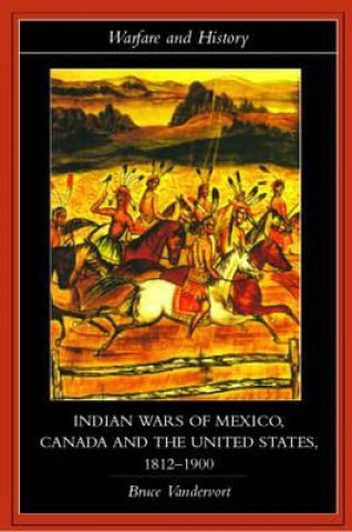 Könyv Indian Wars of Canada, Mexico and the United States, 1812-1900 Bruce Vandervort