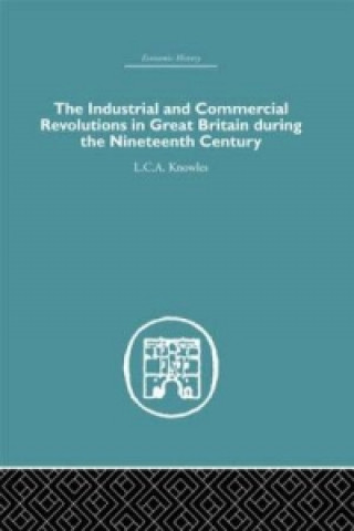 Knjiga Industrial & Commercial Revolutions in Great Britain During the Nineteenth Century L. C. A. Knowles