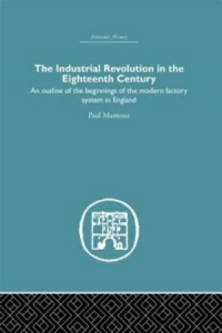 Könyv Industrial Revolution in the Eighteenth Century Paul Mantoux