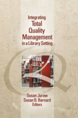 Kniha Integrating Total Quality Management in a Library Setting Susan B. Barnard