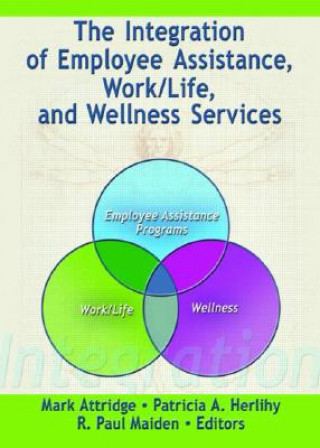 Könyv Integration of Employee Assistance, Work/Life, and Wellness Services Mark Attridge