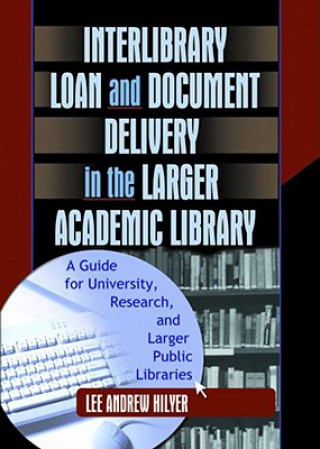 Knjiga Interlibrary Loan and Document Delivery in the Larger Academic Library Lee Hilyer