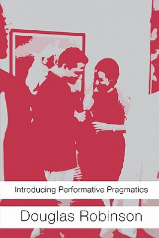Kniha Introducing Performative Pragmatics Douglas Robinson