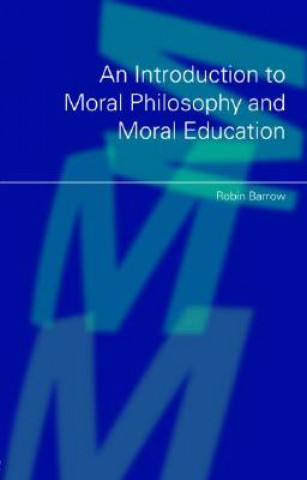 Książka Introduction to Moral Philosophy and Moral Education Robin Barrow