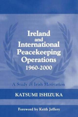 Kniha Ireland and International Peacekeeping Operations 1960-2000 Katsumi Ishizuka