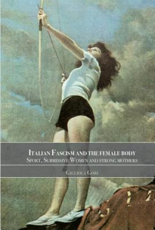 Βιβλίο Italian Fascism and the Female Body Gigliola Gori