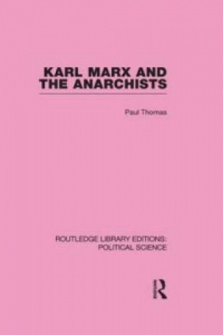 Kniha Karl Marx and the Anarchists Library Editions: Political Science Volume 60 Paul Thomas