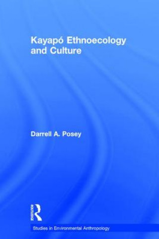 Kniha Kayapo Ethnoecology and Culture Darrell Addison Posey
