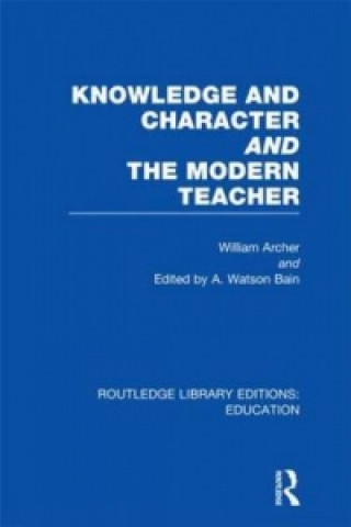 Kniha Knowledge and Character bound with The Modern Teacher(RLE Edu K) William Archer