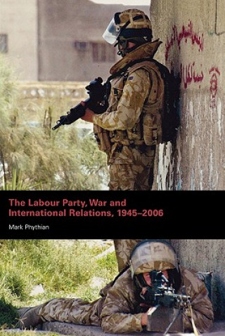 Libro Labour Party, War and International Relations, 1945-2006 Mark Phythian