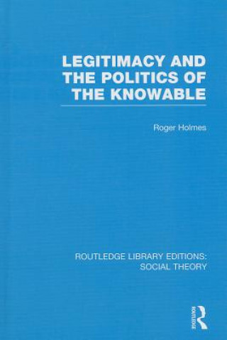 Carte Legitimacy and the Politics of the Knowable (RLE Social Theory) 