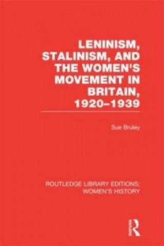 Könyv Leninism, Stalinism, and the Women's Movement in Britain, 1920-1939 Sue Bruley