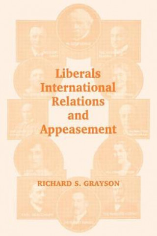 Kniha Liberals, International Relations and Appeasement Richard S. Grayson