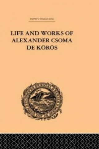 Książka Life and Works of Alexander Csoma De Koros Theodore Duka