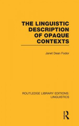 Könyv Linguistic Description of Opaque Contexts (RLE Linguistics A: General Linguistics) Janet Dean Fodor