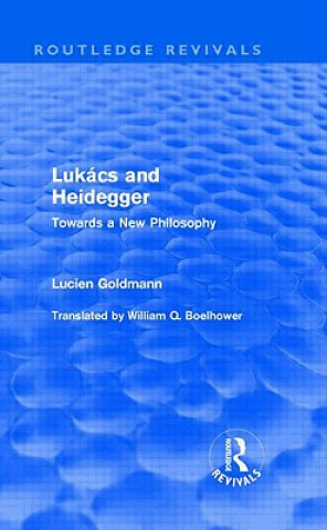 Kniha Lukacs and Heidegger (Routledge Revivals) Lucien Goldmann