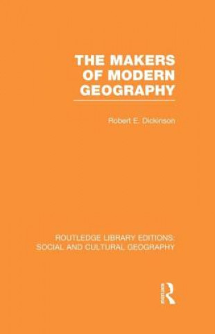 Książka Makers of Modern Geography (RLE Social & Cultural Geography) Robert E. Dickinson