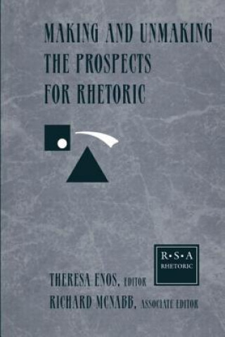 Livre Making and Unmaking the Prospects for Rhetoric Theresa Jarnagin Enos