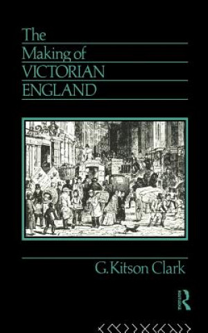 Könyv Making of Victorian England G. Kitson Clark