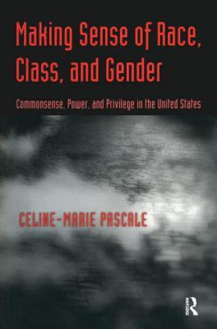 Kniha Making Sense of Race, Class, and Gender Celine-Marie Pascale