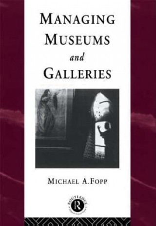 Könyv Managing Museums and Galleries Michael A. Fopp