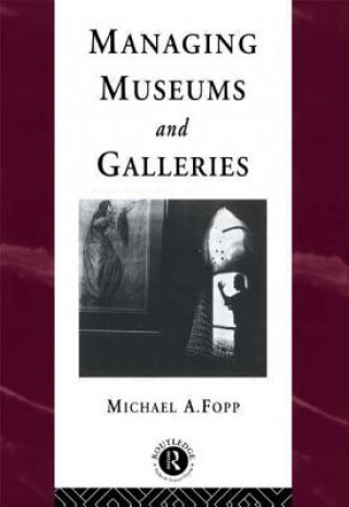 Kniha Managing Museums and Galleries Michael A. Fopp