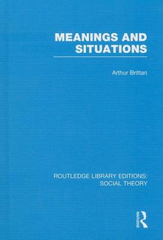Kniha Meanings and Situations (RLE Social Theory) Arthur Brittan