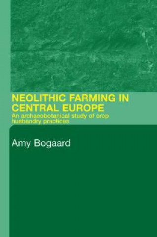 Könyv Neolithic Farming in Central Europe Amy Bogaard