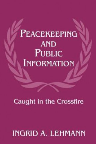 Kniha Peacekeeping and Public Information Ingrid A. Lehmann