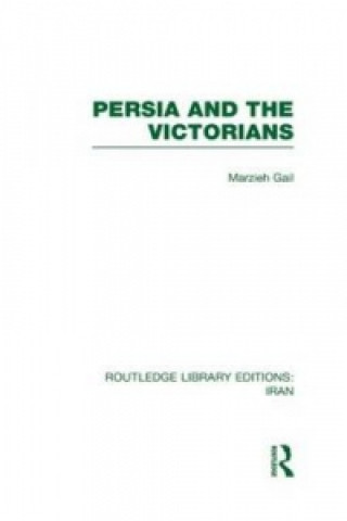 Könyv Persia and the Victorians (RLE Iran A) Marzieh Gail