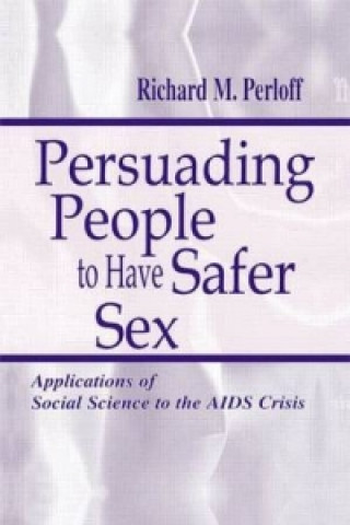 Kniha Persuading People To Have Safer Sex Richard M. Perloff