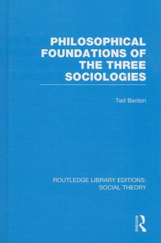 Kniha Philosophical Foundations of the Three Sociologies (RLE Social Theory) Ted Benton