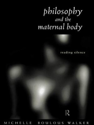 Kniha Philosophy and the Maternal Body Michelle Boulous Walker