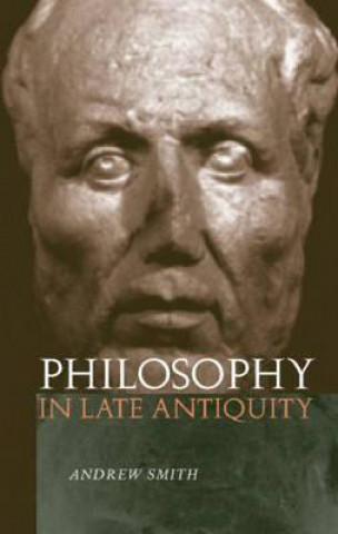 Kniha Philosophy in Late Antiquity Andrew Smith