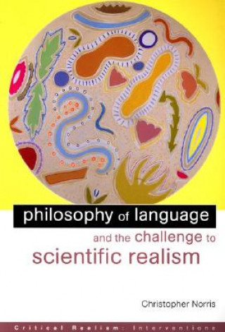 Kniha Philosophy of Language and the Challenge to Scientific Realism Christopher Norris
