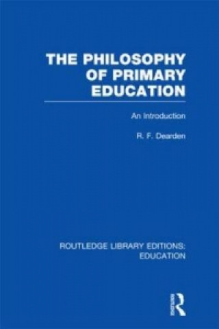 Carte Philosophy of Primary Education (RLE Edu K) R. F. Dearden