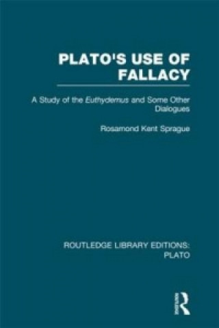 Knjiga Plato's Use of Fallacy (RLE: Plato) Rosamond K. Sprague