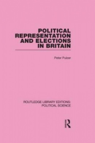 Könyv Political Representation and Elections in Britain (Routledge Library Editions: Political Science Volume 12) Peter Pulzer